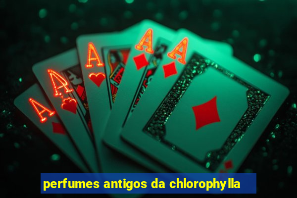 perfumes antigos da chlorophylla